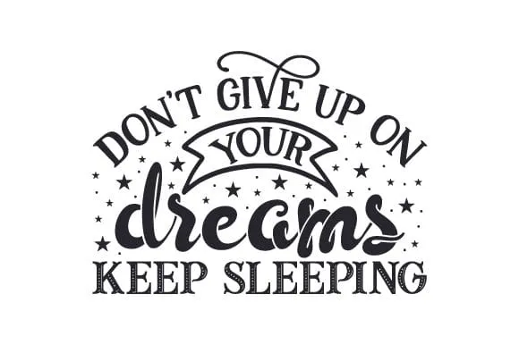 Dont Give Up On Your Dreams Keep Sleeping 580x386 1